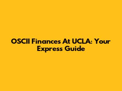 OSCII Finances At UCLA: Your Express Guide