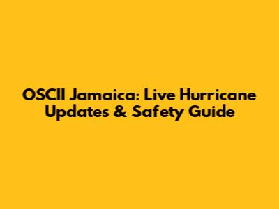 OSCII Jamaica: Live Hurricane Updates & Safety Guide