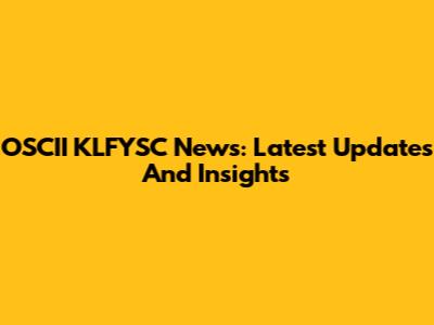 OSCII KLFYSC News: Latest Updates And Insights