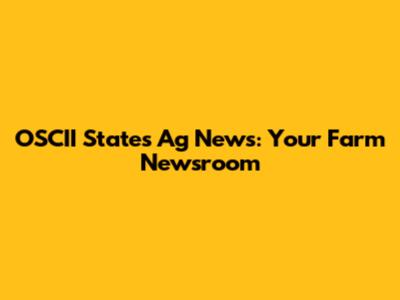 OSCII States Ag News: Your Farm Newsroom