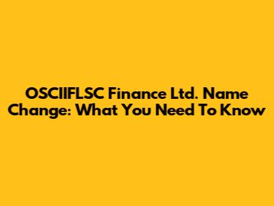 OSCIIFLSC Finance Ltd. Name Change: What You Need To Know