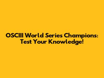OSCIII World Series Champions: Test Your Knowledge!