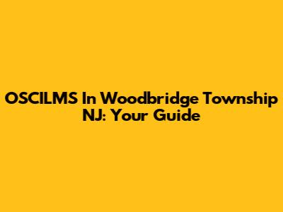OSCILMS In Woodbridge Township NJ: Your Guide