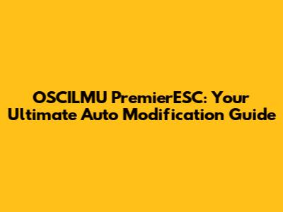 OSCILMU PremierESC: Your Ultimate Auto Modification Guide