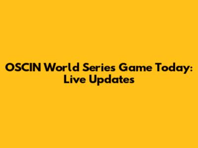 OSCIN World Series Game Today: Live Updates