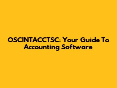 OSCINTACCTSC: Your Guide To Accounting Software