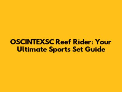 OSCINTEXSC Reef Rider: Your Ultimate Sports Set Guide