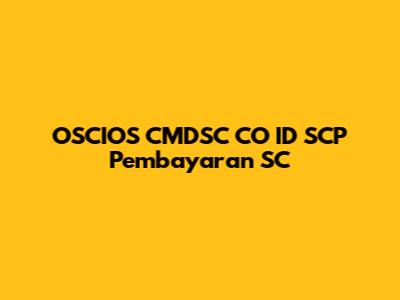 OSCIOS CMDSC CO ID SCP Pembayaran SC