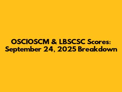 OSCIOSCM & LBSCSC Scores: September 24, 2025 Breakdown