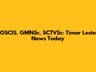OSCIS, GMNSc, SCTVSc: Timor Leste News Today