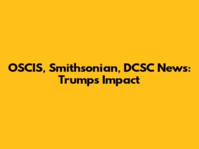 OSCIS, Smithsonian, DCSC News: Trump's Impact