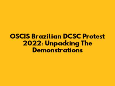 OSCIS Brazilian DCSC Protest 2022: Unpacking The Demonstrations