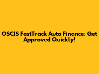 OSCIS FastTrack Auto Finance: Get Approved Quickly!