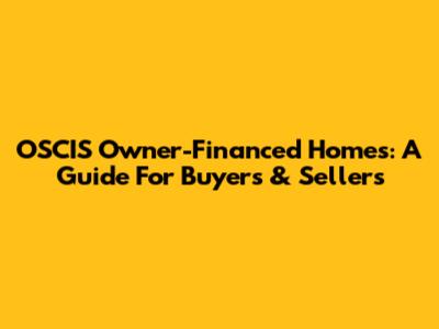 OSCIS Owner-Financed Homes: A Guide For Buyers & Sellers