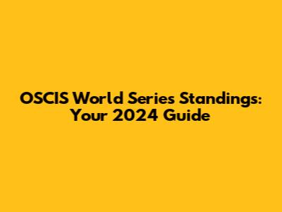 OSCIS World Series Standings: Your 2024 Guide