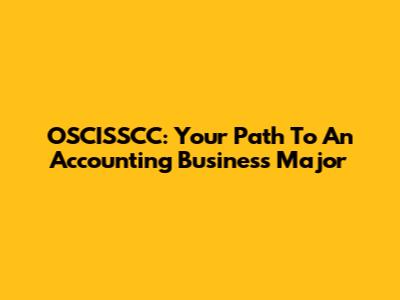 OSCISSCC: Your Path To An Accounting Business Major
