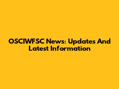 OSCIWFSC News: Updates And Latest Information