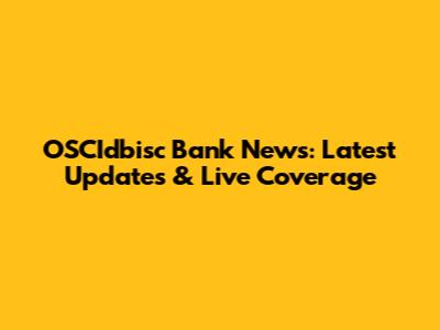 OSCIdbisc Bank News: Latest Updates & Live Coverage