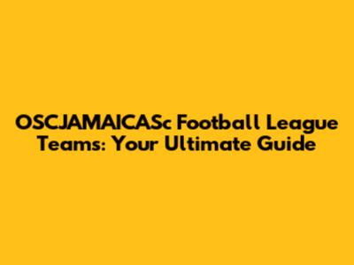 OSCJAMAICASc Football League Teams: Your Ultimate Guide