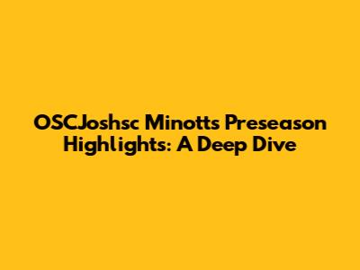 OSCJoshsc Minott's Preseason Highlights: A Deep Dive