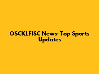 OSCKLFISC News: Top Sports Updates