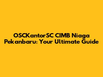 OSCKantorSC CIMB Niaga Pekanbaru: Your Ultimate Guide