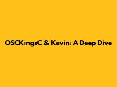 OSCKingsC & Kevin: A Deep Dive