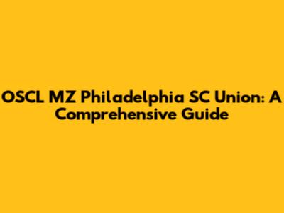 OSCL MZ Philadelphia SC Union: A Comprehensive Guide