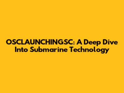 OSCLAUNCHINGSC: A Deep Dive Into Submarine Technology