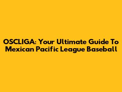 OSCLIGA: Your Ultimate Guide To Mexican Pacific League Baseball