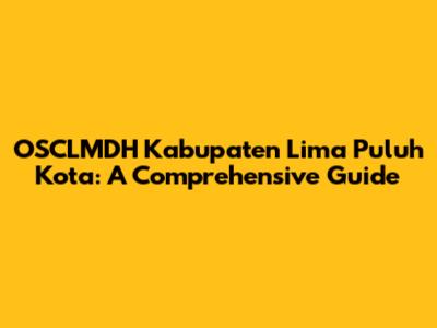 OSCLMDH Kabupaten Lima Puluh Kota: A Comprehensive Guide