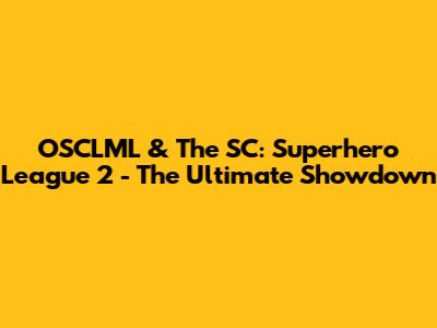 OSCLML & The SC: Superhero League 2 - The Ultimate Showdown