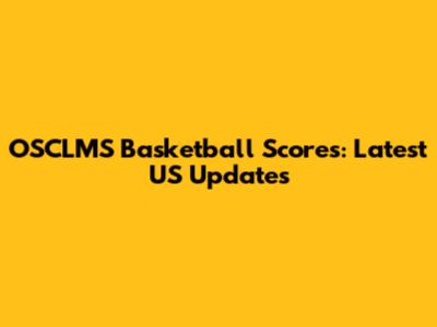 OSCLMS Basketball Scores: Latest US Updates