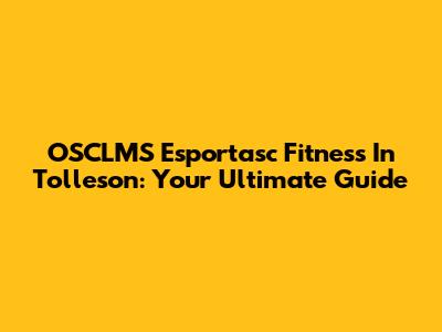 OSCLMS Esportasc Fitness In Tolleson: Your Ultimate Guide