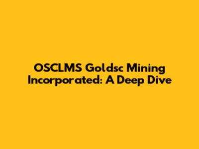 OSCLMS Goldsc Mining Incorporated: A Deep Dive