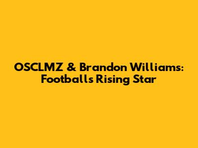 OSCLMZ & Brandon Williams: Football's Rising Star