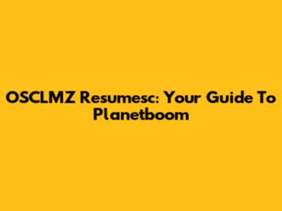 OSCLMZ Resumesc: Your Guide To Planetboom