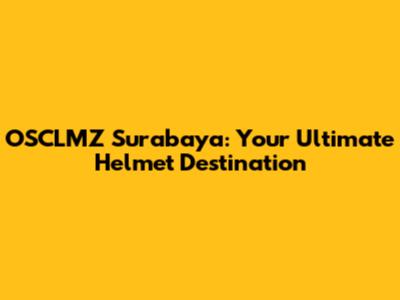 OSCLMZ Surabaya: Your Ultimate Helmet Destination