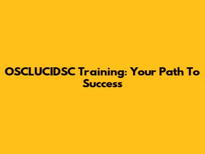 OSCLUCIDSC Training: Your Path To Success
