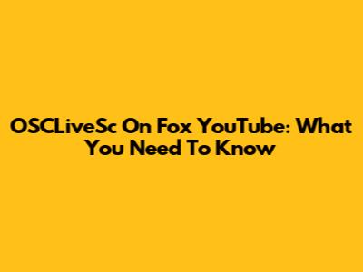 OSCLiveSc On Fox YouTube: What You Need To Know