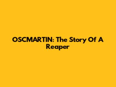 OSCMARTIN: The Story Of A Reaper