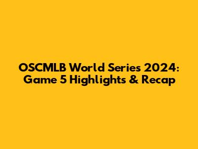 OSCMLB World Series 2024: Game 5 Highlights & Recap