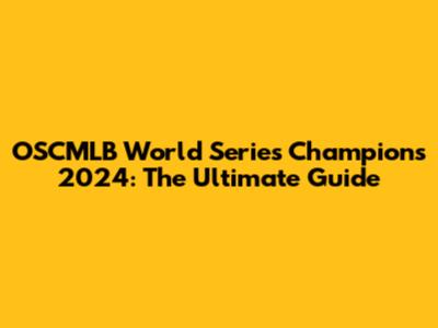 OSCMLB World Series Champions 2024: The Ultimate Guide