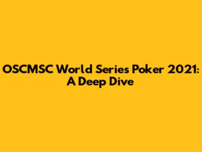 OSCMSC World Series Poker 2021: A Deep Dive