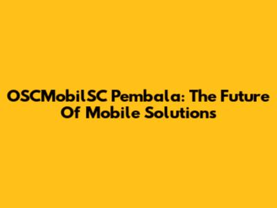 OSCMobilSC Pembala: The Future Of Mobile Solutions