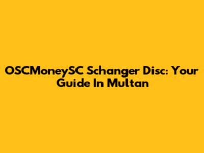 OSCMoneySC Schanger Disc: Your Guide In Multan