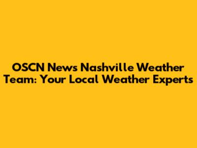 OSCN News Nashville Weather Team: Your Local Weather Experts