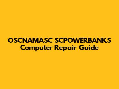 OSCNAMASC SCPOWERBANKS Computer Repair Guide