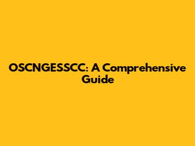 OSCNGESSCC: A Comprehensive Guide