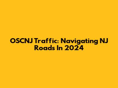 OSCNJ Traffic: Navigating NJ Roads In 2024